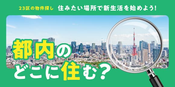 23区の物件探し。住みたい場所で新生活を始めよう!都内のどこに住む?
